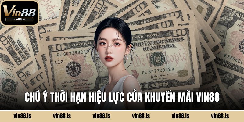 Khuyến Mãi Vin88 - Săn Ưu Đãi, Lợi Nhuận Tối Đa 3 Chú ý thời hạn hiệu lực của khuyến mãi Vin88