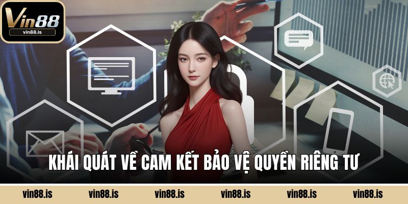 Quyền Riêng Tư - An Toàn Dữ Liệu Là Ưu Tiên Số 1 1 Khái quát về cam kết bảo vệ quyền riêng tư
