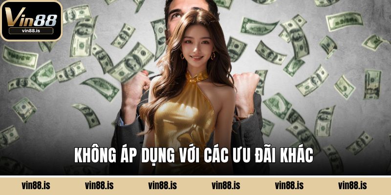 Ưu Đãi Nạp Đầu Tại Vin88 - Cơ Hội Hấp Dẫn Nhất 3 Không áp dụng với các ưu đãi khác