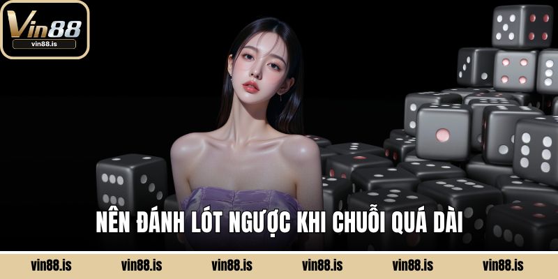 Tài Xỉu Vin88 - Giải Trí Nhanh, Lợi Nhuận Thật 3 Nên đánh lót ngược khi chuỗi quá dài