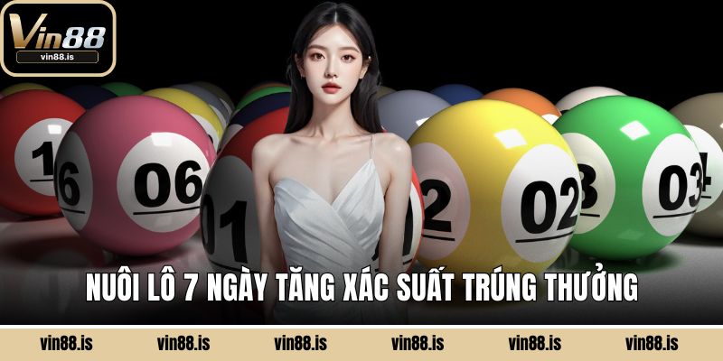 Nuôi Lô 7 Ngày – Bí Quyết Tăng Cơ Hội Trúng Lớn 2 Nuôi lô 7 ngày tăng xác suất trúng thưởng