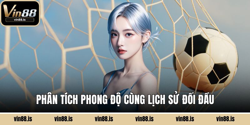 Phân tích phong độ cùng lịch sử đối đầu
