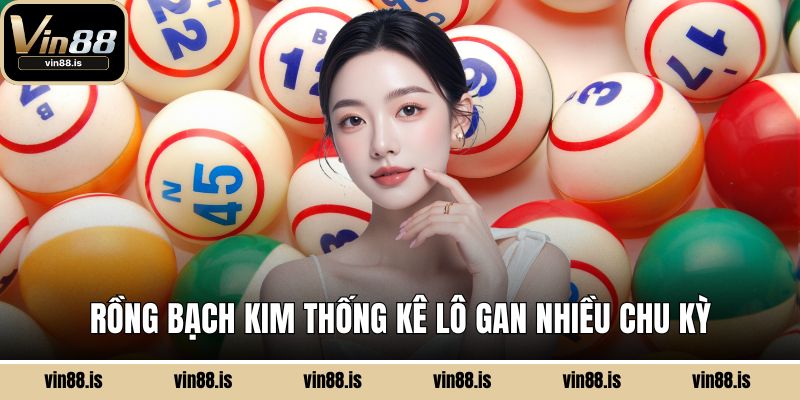 Rồng Bạch Kim – Trợ Thủ Đắc Lực Khi Chơi Lô Đề 2 Rồng Bạch Kim thống kê lô gan nhiều chu kỳ