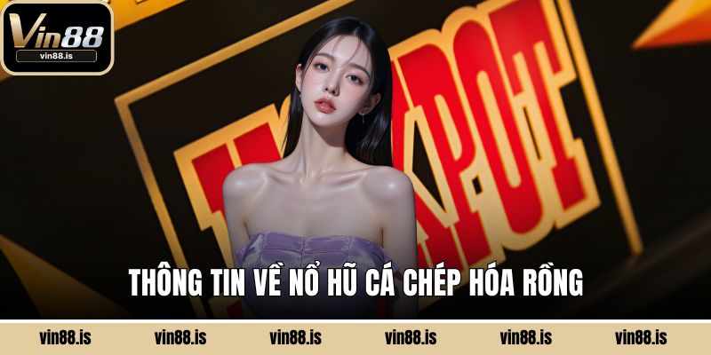 Nổ Hũ Cá Chép Hóa Rồng – Game Slot Đặc Sắc 1 Thông tin về Nổ Hũ Cá Chép Hóa Rồng