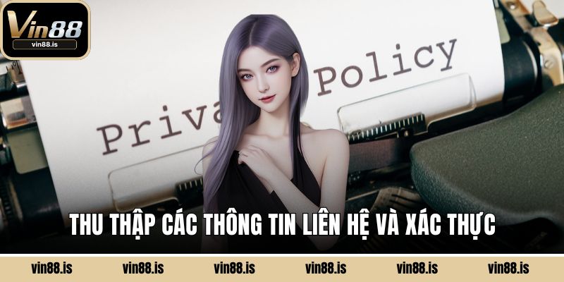 Quyền Riêng Tư - An Toàn Dữ Liệu Là Ưu Tiên Số 1 2 Thu thập các thông tin liên hệ và xác thực