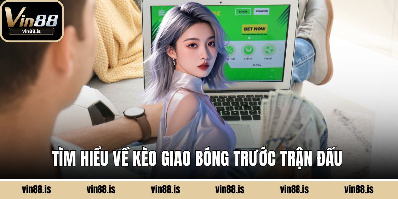 Tìm hiểu về kèo giao bóng trước trận đấu