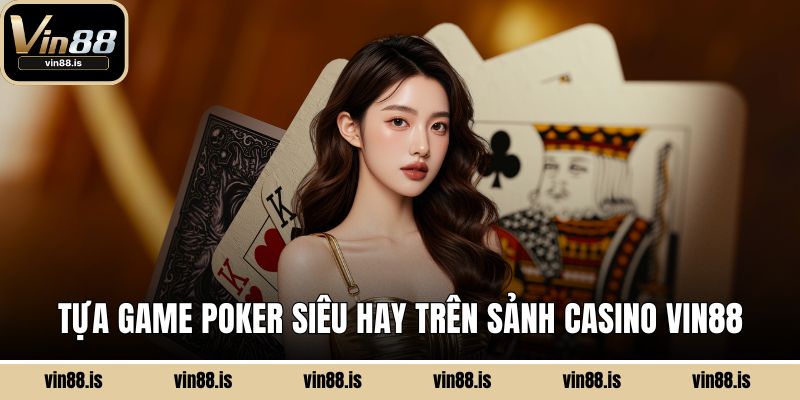 Casino Vin88 - Sảnh Cá Cược Đáng Để Trải Nghiệm 2 Tựa game Poker siêu hay trên sảnh Casino Vin88